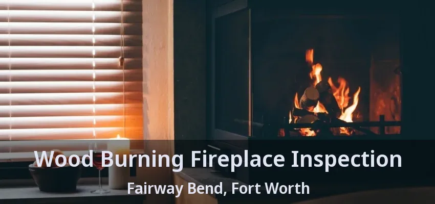 Wood Burning Fireplace Inspection Fairway Bend, Fort Worth - TX