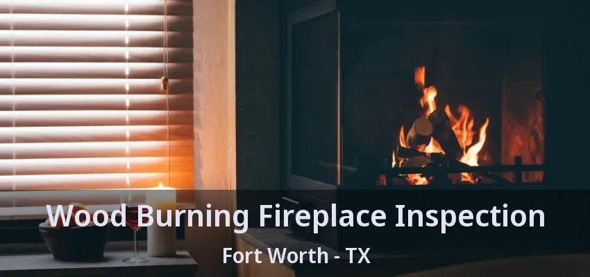 Wood Burning Fireplace Inspection Fort Worth - TX