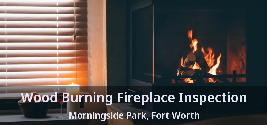Wood Burning Fireplace Inspection Morningside Park, Fort Worth - TX