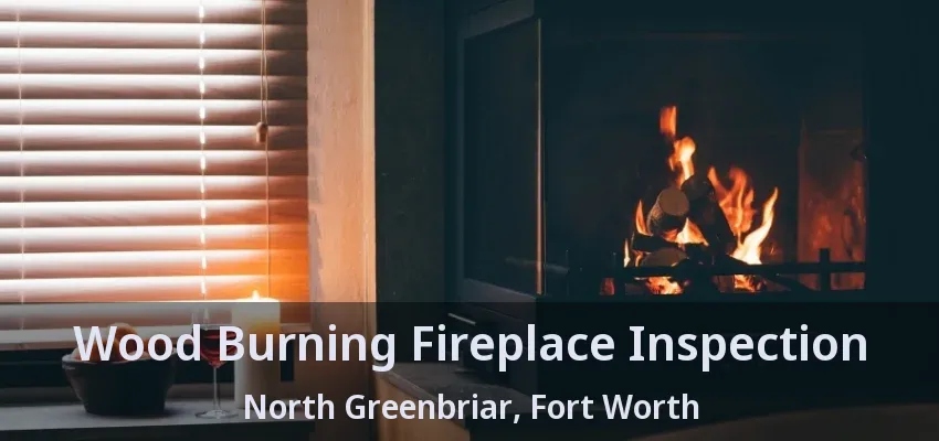 Wood Burning Fireplace Inspection North Greenbriar, Fort Worth - TX