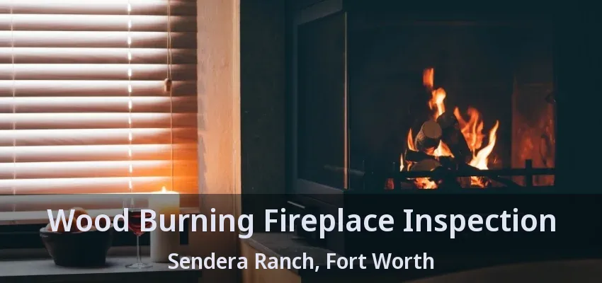 Wood Burning Fireplace Inspection Sendera Ranch, Fort Worth - TX