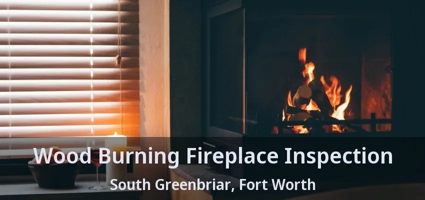 Wood Burning Fireplace Inspection South Greenbriar, Fort Worth - TX
