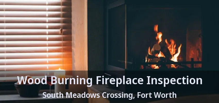Wood Burning Fireplace Inspection South Meadows Crossing, Fort Worth - TX