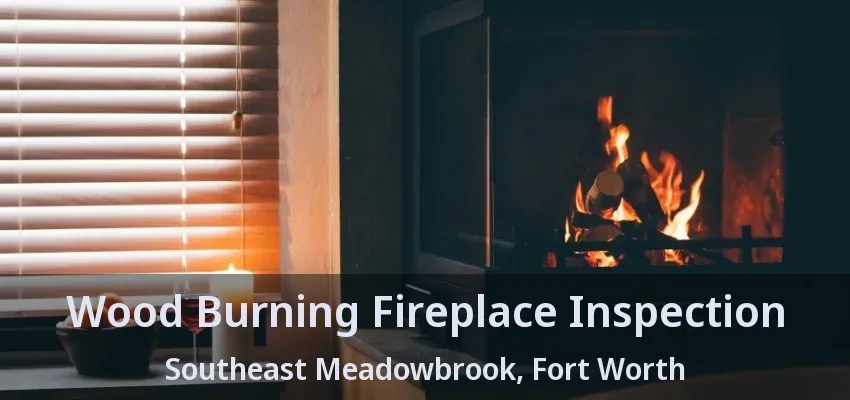 Wood Burning Fireplace Inspection Southeast Meadowbrook, Fort Worth - TX