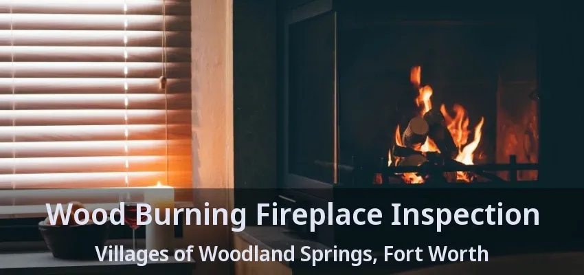 Wood Burning Fireplace Inspection Villages of Woodland Springs, Fort Worth - TX