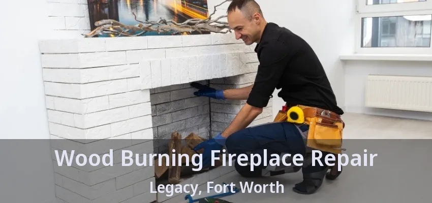 Wood Burning Fireplace Repair Legacy, Fort Worth - TX