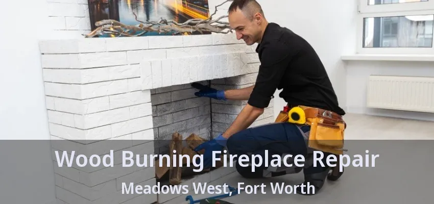 Wood Burning Fireplace Repair Meadows West, Fort Worth - TX
