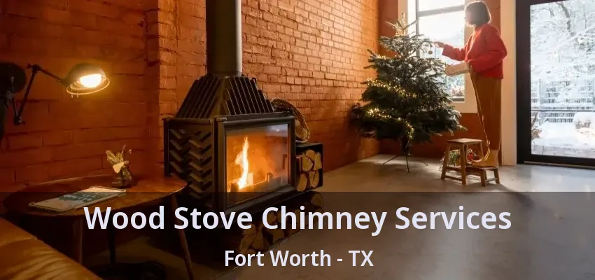 Wood Stove Chimney Services Fort Worth - TX