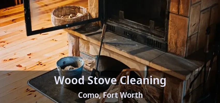 Wood Stove Cleaning Como, Fort Worth - TX
