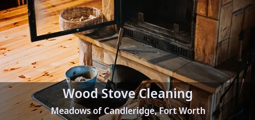 Wood Stove Cleaning Meadows of Candleridge, Fort Worth - TX