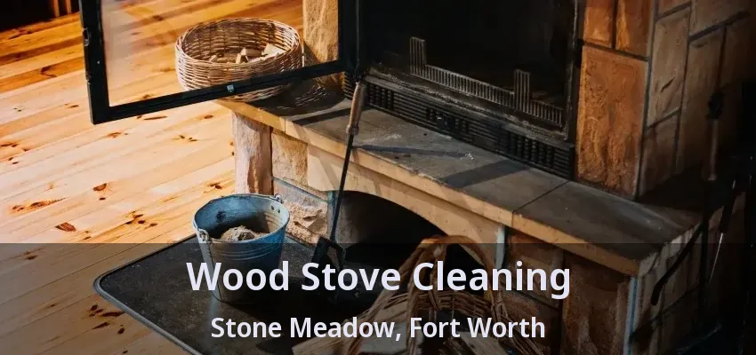 Wood Stove Cleaning Stone Meadow, Fort Worth - TX