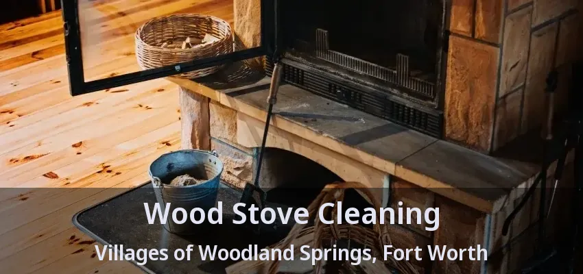Wood Stove Cleaning Villages of Woodland Springs, Fort Worth - TX