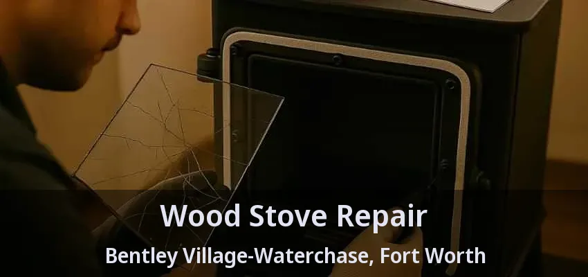 Wood Stove Repair Bentley Village-Waterchase, Fort Worth - TX