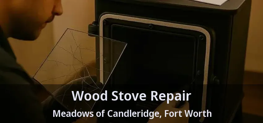 Wood Stove Repair Meadows of Candleridge, Fort Worth - TX